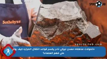 «تحولات مذهلة» معدن نيزكي نادر يكسر قواعد انتقال الحرارة كيف يؤثر على فهم العلماء؟